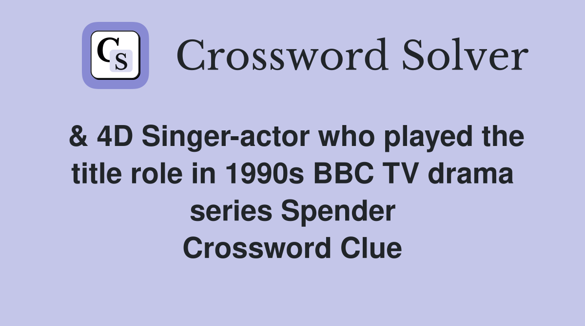 & 4D Singeractor who played the title role in 1990s BBC TV drama